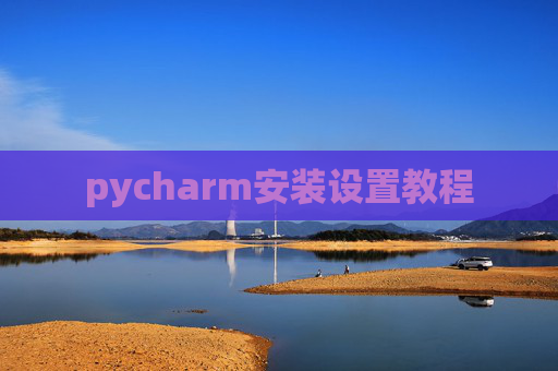 pycharm安装设置教程 pycharm安装设置教程